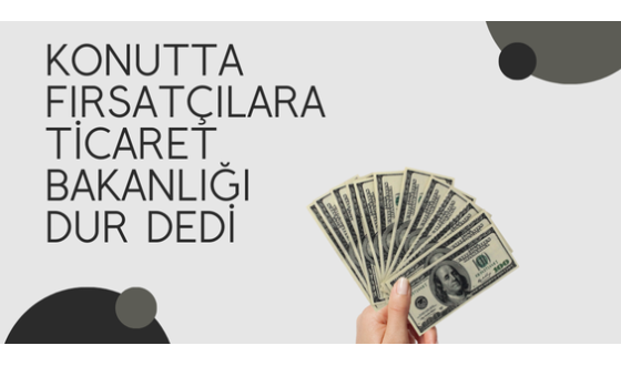 Ticaret Bakanlığı Konut Kredisi Faizleri ve Fırsatçılar Hakkında Açıklama