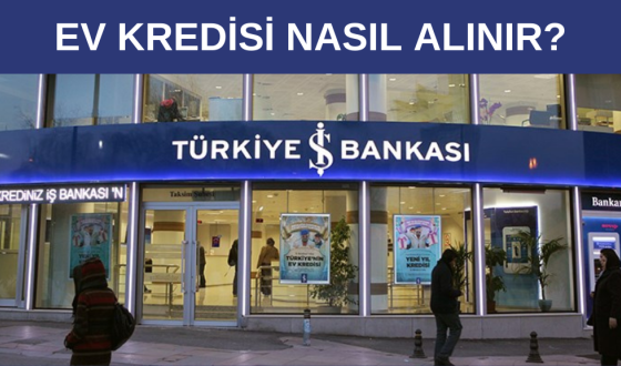 İş Bankası Ev Kredisi Nasıl Alınır?