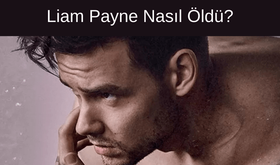 Liam Payne Nasıl Öldü?