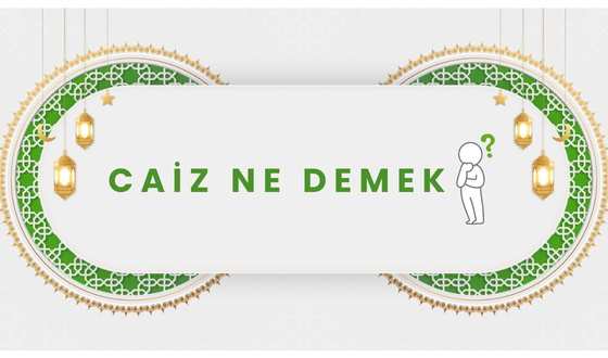 Caiz Ne Demek? Caiz Değil Ne Demek?