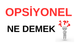 Opsiyonel Ne Demek? Opsiyonel Bakış Ne Demek? TDK'ya Göre Anlamı Nedir? Opsiyonel Nedir?