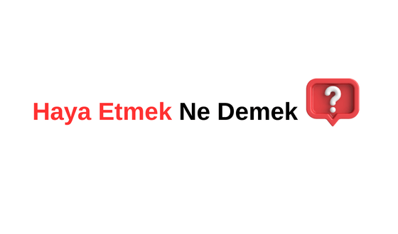 Haya Etmek Ne Demek? Haya Nedir?