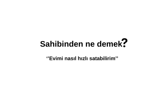 Sahibinden ne demek? Sahibinden satılık daire ilanı nasıl verilir? Sahibinden Mi? Emlakçı Mı? Evimi Hızlı Nasıl Satabilirim?