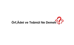 Örf Adet Ne Demek? Örf Adet Kuralı Nedir? Örf Adet Nasıl Yazılır? Teamül Ne Demek?