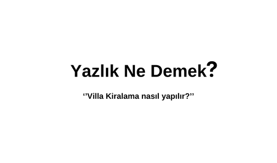 Yazlık Ne Demek? TDK Sözlük Anlamı Nedir? Villa Kiralama Nasıl Yapılır?