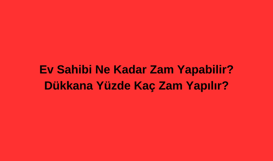 Ev Sahibi Ne Kadar Zam Yapabilir? Dükkana Yüzde Kaç Zam Yapılır? TÜİK Kira Zam Oranları Açıklandı