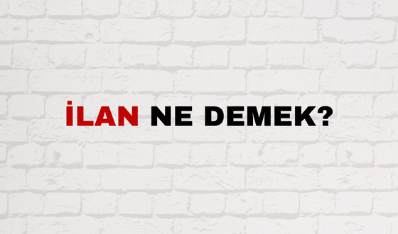 ilan ne demek? ilan eş anlamlısı nedir? ilan etmek ne demek? ilan vermek ne demek? ilan nasıl yazılır?