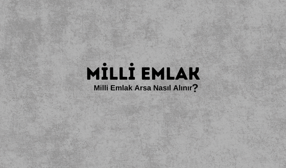 Milli Emlak Ne Demek? Milli Emlak Genel Müdürlüğü Nerede? Milli Emlak Arsa Satışları Ne Zaman Yapılacak? Milli Emlak Arsa Nasıl Alınır?