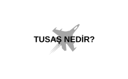 TUSAŞ Nedir?