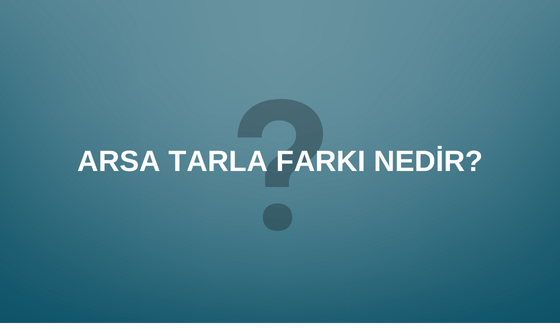 Tarla İle Arsa Arasındaki Fark Nedir?