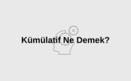 Kümülatif Ne Demek? Kümülatif TDK Sözlük Anlamı Nedir? Kümülatif Nasıl Yazılır?