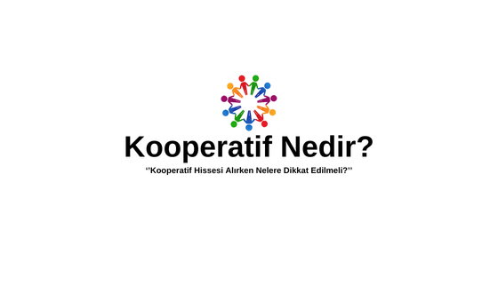 Kooperatif Nedir? Kooperatif Nasıl Yazılır?  Kooperatif Hissesi Nedir? Kooperatif Arsa Hissesi Alırken Nelere Dikkat Edilmeli? Kooperatif Kaç Kişi İle Kurulur?