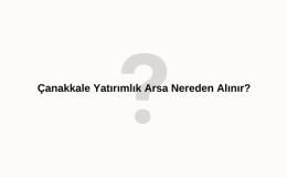 Çanakkale yatırımlık arsa nereden alınır? Çanakkale 1 Dönüm Tarla Ne Kadar? Çanakkale'de Arsa Fiyatları Ne Kadar?