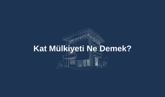 Kat Mülkiyeti Ne Demek? Kat Mülkiyeti Nasıl Alınır?