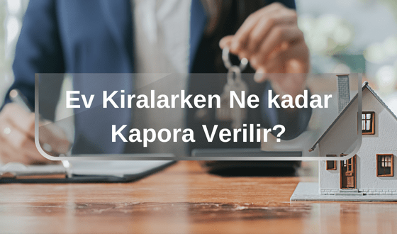 Ev Kiralarken Ne Kadar Kapora Verilir? Bankadan Kapora Göndermek? Alıcı Vazgeçerse Kapora Yanar Mı?