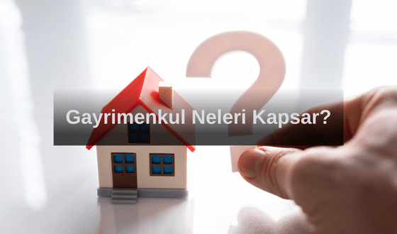 Gayrimenkul Neleri Kapsar? Gayrimenkul Türleri Nelerdir? Gayrimenkul İle Taşınmaz Aynı Şey Mi? Gayrimenkul Varlıklar Nelerdir?