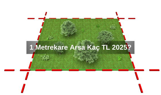 1 Metrekare Arsa Kaç TL 2025? 1 m2 Arsa Kaç TL 2025?