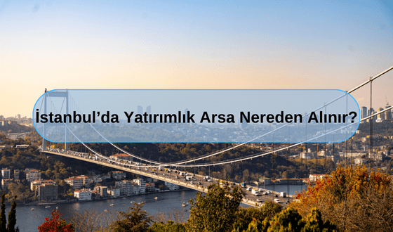 Arsa Nedir? İstanbul'da Yatırımlık Arsa Nereden Alınır?  Nereye Yatırım Yapmalı 2025?