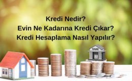 Kredi Nedir? Evin Ne Kadarına Kredi Çıkar? Konut Kredisi Hesaplama Nasıl Yapılır?