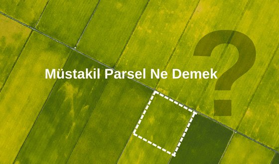 Müstakil Parsel Ne Demek? Müstakil Parsele Villa Yapılır Mı? Müstakil Tapu İyi Mi?