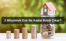 2 Milyonluk Eve Ne Kadar Kredi Çıkar?