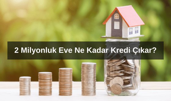 2 Milyonluk Eve Ne Kadar Kredi Çıkar?