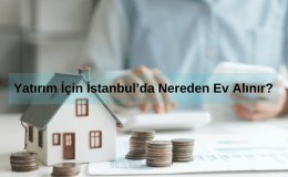 İstanbul'da Nereden Ev Alınır? Yatırım İçin İstanbul'da Nereden Ev Alınır? İstanbul'da en ucuz ev hangi bölgede?