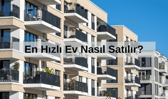 Ev Nasıl Satılır? Evimi Satmak İstiyorum Ne Yapmam Gerekiyor?