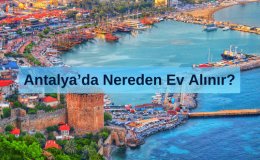 Antalya'nın En Ucuz Semti Neresi? Antalya'da Nereden Ev Alınır?