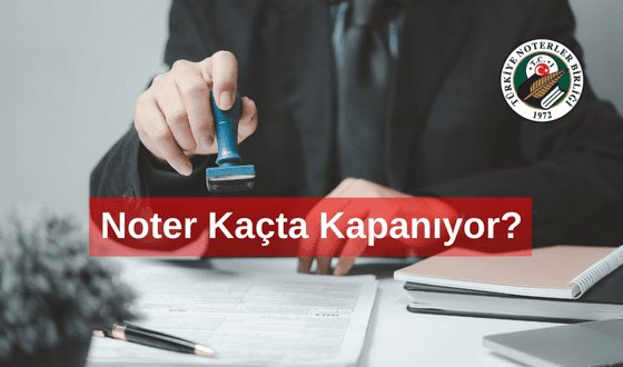 Noter Kaçta Kapanıyor? Başakşehir'de Noter Nerede?