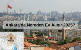 Ankara'da Nereden Ev Alınır 2025? Ankara'da En ucuz Ev Hangi Semtte?