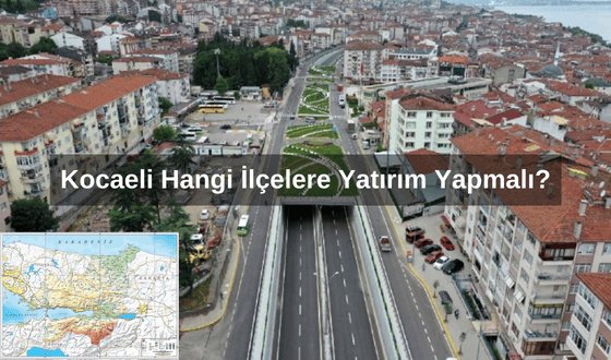 Kocaeli'de Hangi İlçelere Yatırım Yapmalı? Kocaeli'den Arsa Alınır Mı?