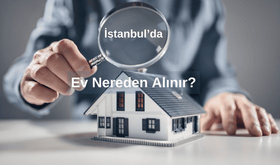 İstanbul'da Nereden Ev Alınır? İstanbul Ne Tarafa Doğru Büyüyor?