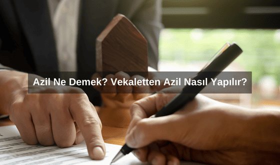 Azil Ne Demek? Vekaletten Azil Nasıl Yapılır?