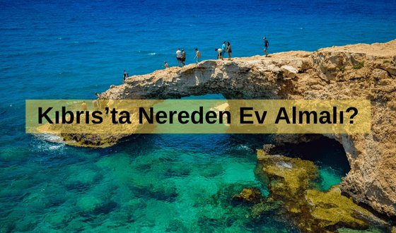 Kıbrıs'ta Nereden Ev Almalı? Kıbrıs'ta Ev Almak Riskli Mi?